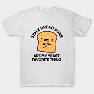 Stale Bread Puns Are My Yeast Favorite Things Cute Food Pun T-Shirt